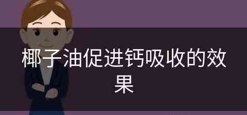 椰子油促进钙吸收的效果(椰子油促进钙吸收的效果怎么样)